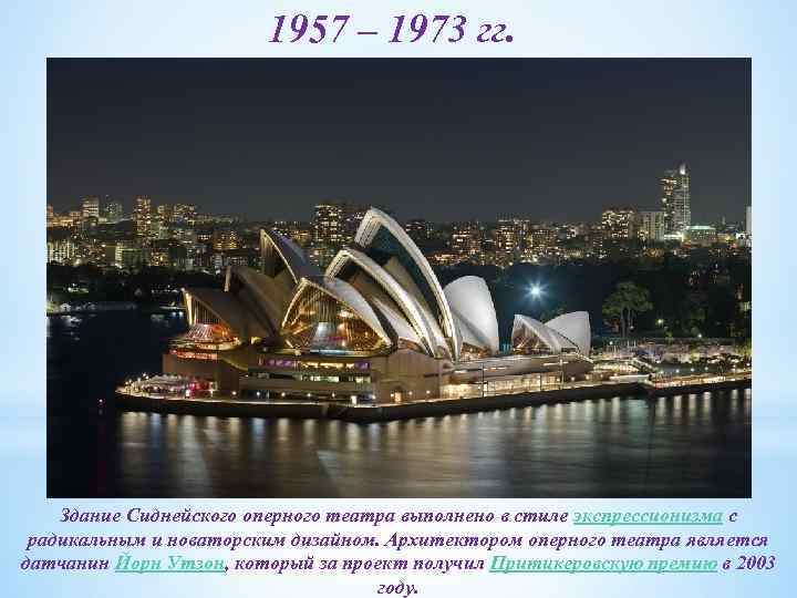 1957 – 1973 гг. Здание Сиднейского оперного театра выполнено в стиле экспрессионизма с радикальным