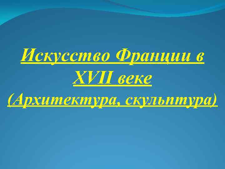 Искусство Франции в XVII веке (Архитектура, скульптура) 