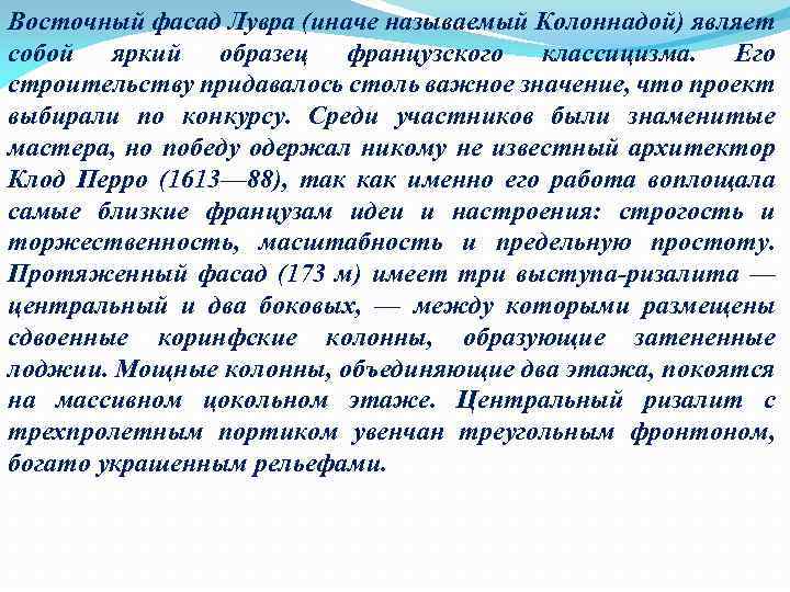 Восточный фасад Лувра (иначе называемый Колоннадой) являет собой яркий образец французского классицизма. Его строительству