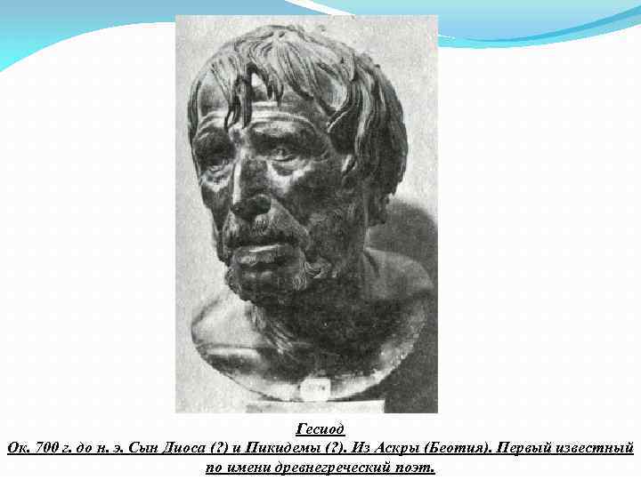 Гесиод Ок. 700 г. до н. э. Сын Диоса (? ) и Пикидемы (?