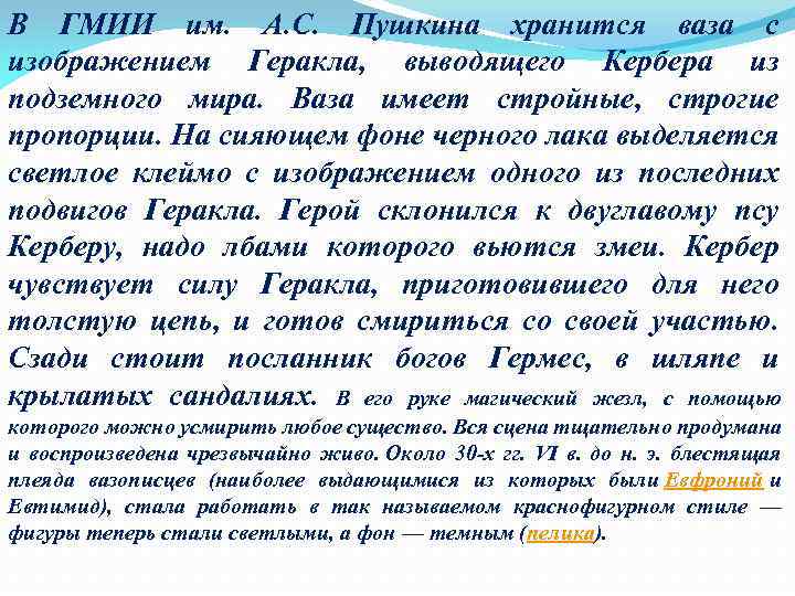 В ГМИИ им. А. С. Пушкина хранится ваза с изображением Геракла, выводящего Кербера из