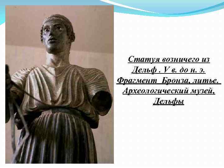 Статуя возничего из Дельф. V в. до н. э. Фрагмент Бронза, литье. Археологический музей,