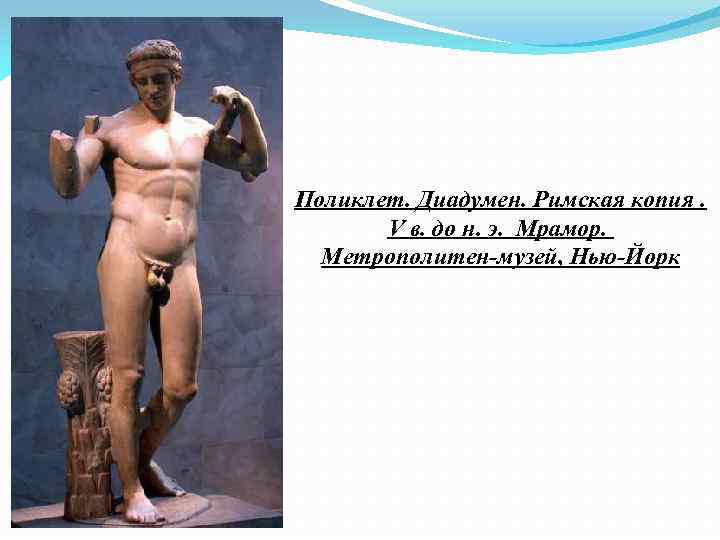 Поликлет. Диадумен. Римская копия. V в. до н. э. Мрамор. Метрополитен-музей, Нью-Йорк 