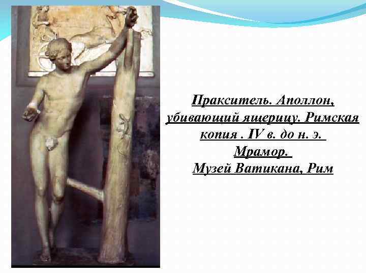 Пракситель. Аполлон, убивающий ящерицу. Римская копия. IV в. до н. э. Мрамор. Музей Ватикана,