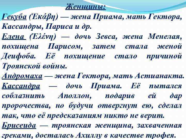 Женщины: Гекуба (Ἑκάβη) — жена Приама, мать Гектора, Кассандры, Париса и др. Елена (Ἑλένη)