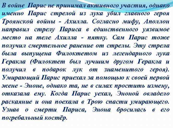 В войне Парис не принимал активного участия, однако именно Парис стрелой из лука убил