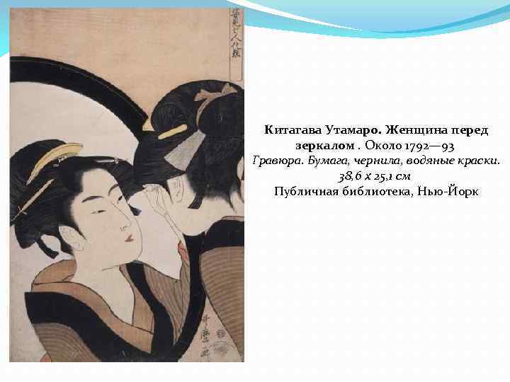 Китагава Утамаро. Женщина перед зеркалом. Около 1792— 93 Гравюра. Бумага, чернила, водяные краски. 38,