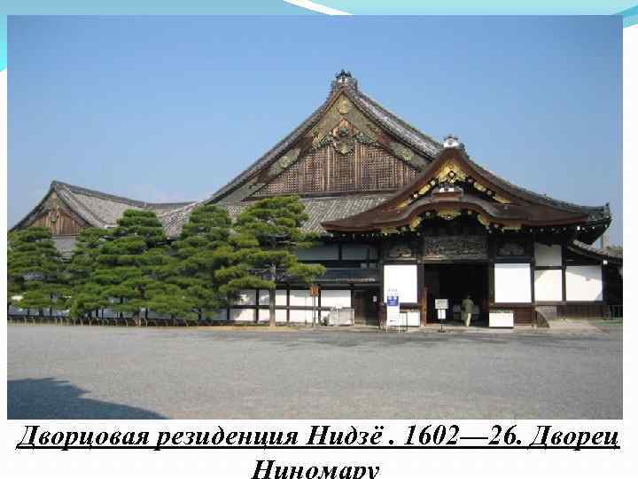 Дворцовая резиденция Нидзё. 1602— 26. Дворец Ниномару 