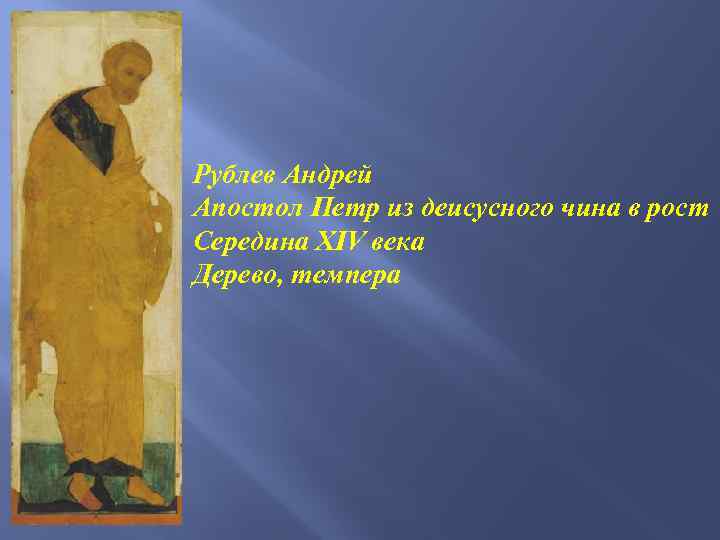 Рублев Андрей Апостол Петр из деисусного чина в рост Середина XIV века Дерево, темпера
