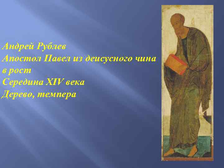 Андрей Рублев Апостол Павел из деисусного чина в рост Середина XIV века Дерево, темпера