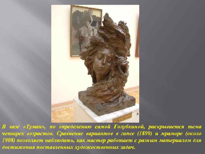 В вазе «Туман» , по определению самой Голубкиной, раскрывается тема четырех возрастов. Сравнение вариантов