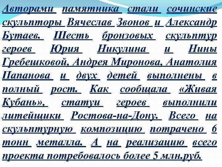 Авторами памятника стали сочинские скульпторы Вячеслав Звонов и Александр Бутаев. Шесть бронзовых скульптур героев
