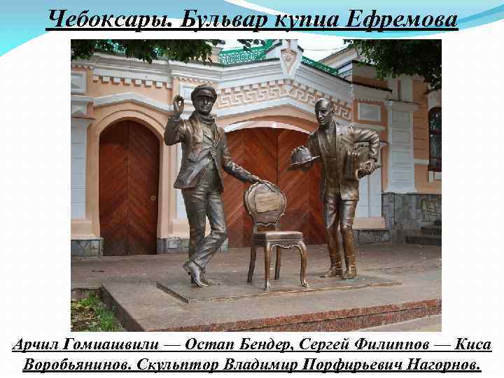 Чебоксары. Бульвар купца Ефремова Арчил Гомиашвили — Остап Бендер, Сергей Филиппов — Киса Воробьянинов.