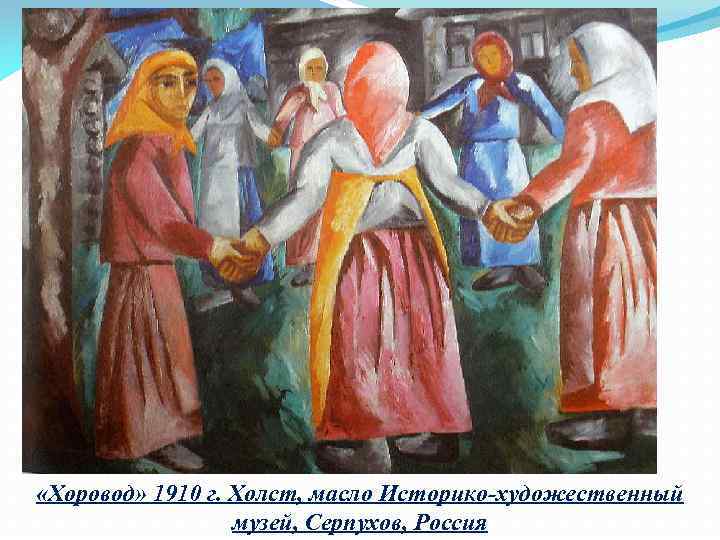  «Хоровод» 1910 г. Холст, масло Историко-художественный музей, Серпухов, Россия 