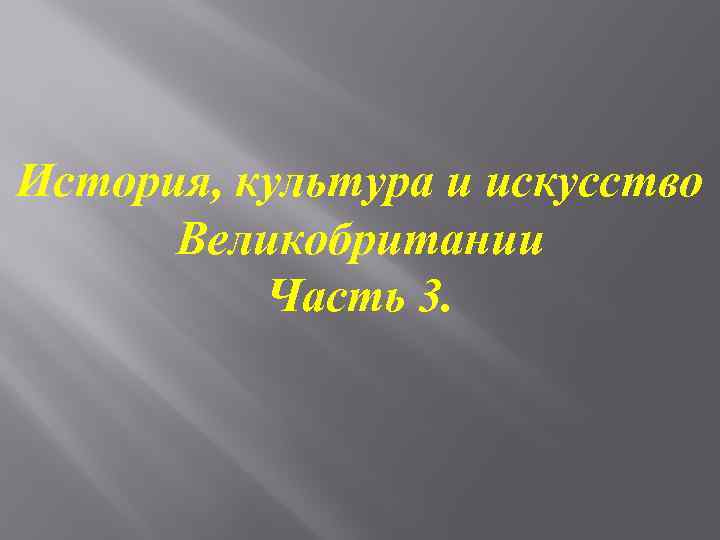 История, культура и искусство Великобритании Часть 3. 