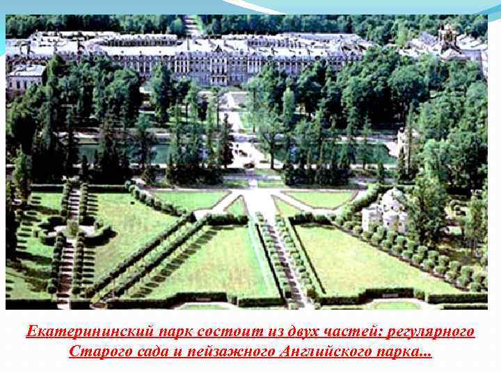 Екатерининский парк состоит из двух частей: регулярного Старого сада и пейзажного Английского парка. .