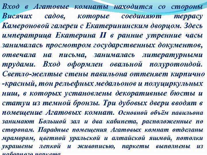 Вход в Агатовые комнаты находится со стороны Висячих садов, которые соединяют террасу Камероновой галереи