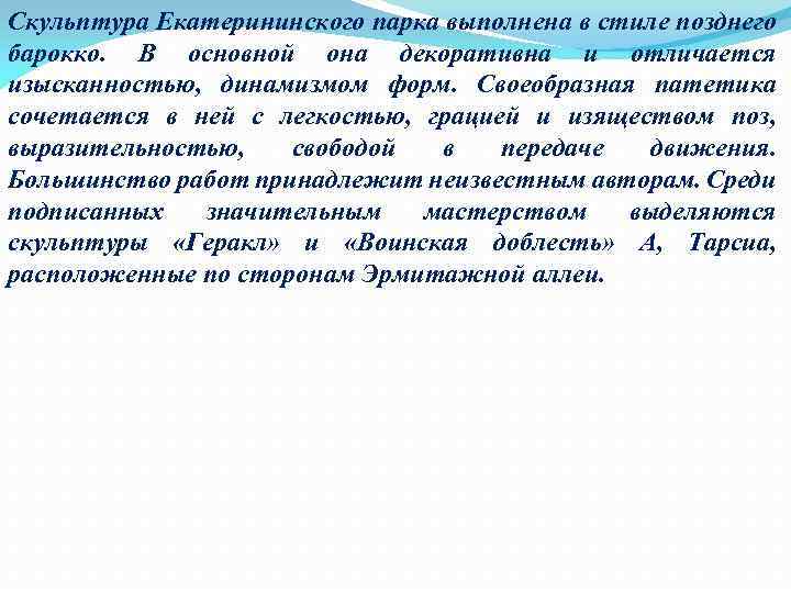 Скульптура Екатерининского парка выполнена в стиле позднего барокко. В основной она декоративна и отличается
