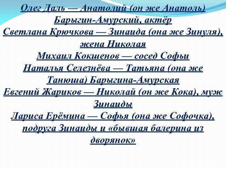 Олег Даль — Анатолий (он же Анатоль) Барыгин-Амурский, актёр Светлана Крючкова — Зинаида (она