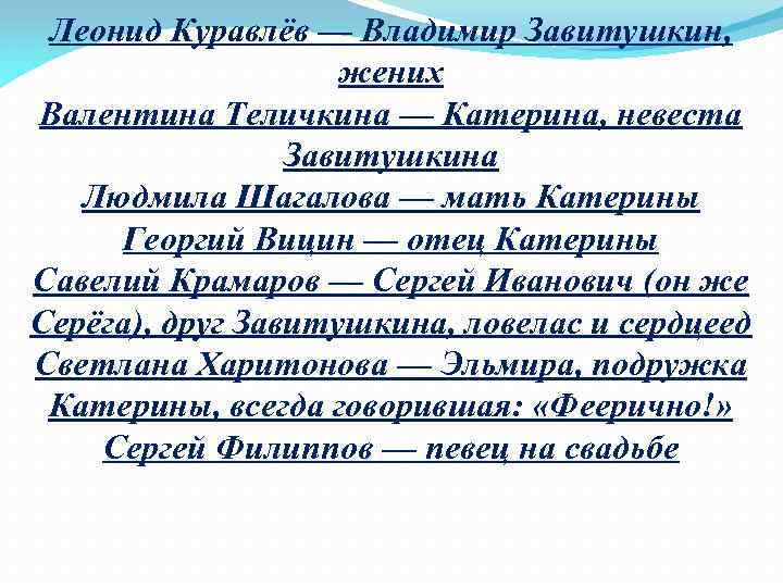 Леонид Куравлёв — Владимир Завитушкин, жених Валентина Теличкина — Катерина, невеста Завитушкина Людмила Шагалова