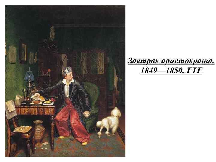 Завтрак аристократа. 1849— 1850. ГТГ 