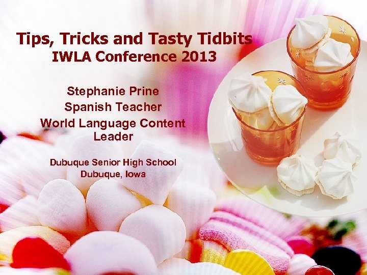 Tips, Tricks and Tasty Tidbits IWLA Conference 2013 Stephanie Prine Spanish Teacher World Language