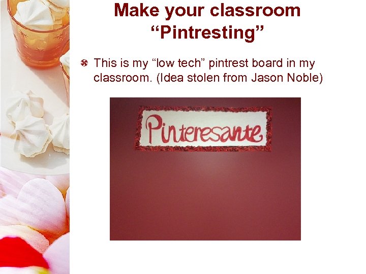Make your classroom “Pintresting” This is my “low tech” pintrest board in my classroom.
