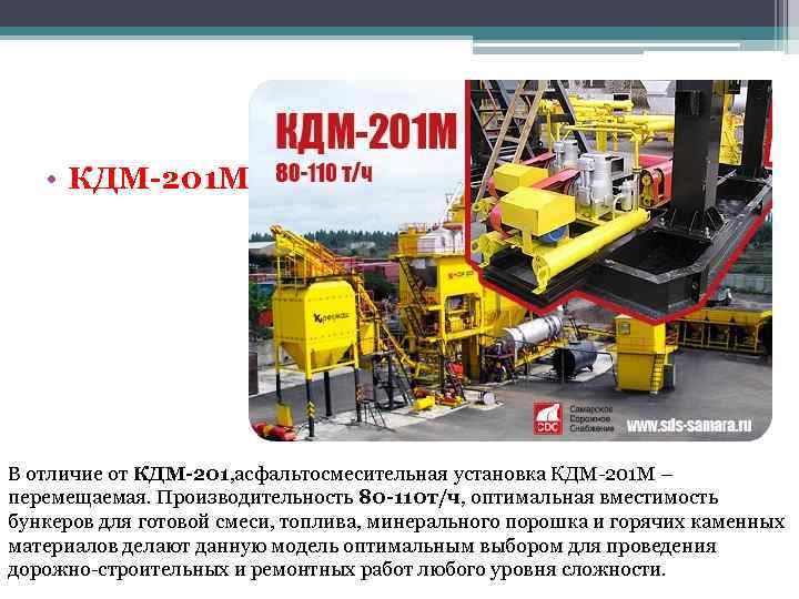  • КДМ-201 М В отличие от КДМ-201, асфальтосмесительная установка КДМ-201 М – перемещаемая.