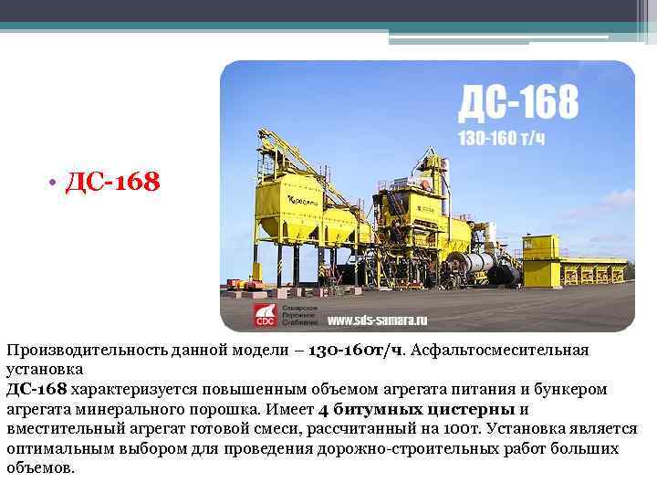  • ДС-168 Производительность данной модели – 130 -160 т/ч. Асфальтосмесительная установка ДС-168 характеризуется