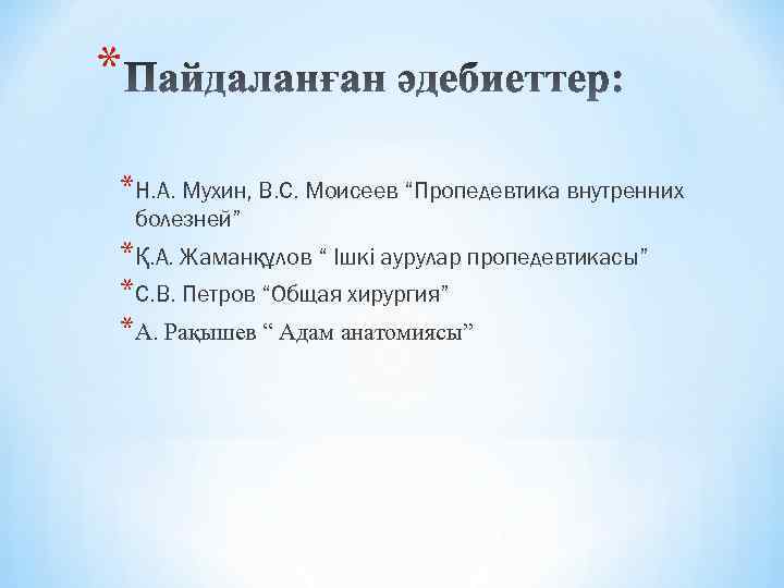 * *Н. А. Мухин, В. С. Моисеев “Пропедевтика внутренних болезней” *Қ. А. Жаманқұлов “