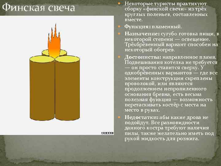 Финская свеча Некоторые туристы практикуют сборку «финской свечи» из трёх круглых поленьев, составленных вместе.