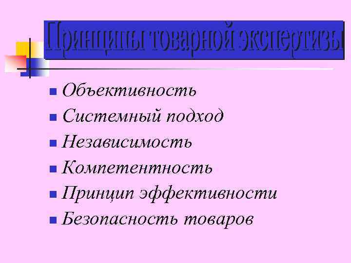 Объективность n Системный подход n Независимость n Компетентность n Принцип эффективности n Безопасность товаров