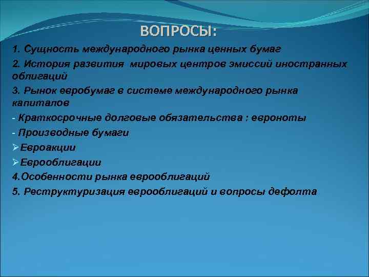 ВОПРОСЫ: 1. Сущность международного рынка ценных бумаг 2. История развития мировых центров эмиссий иностранных