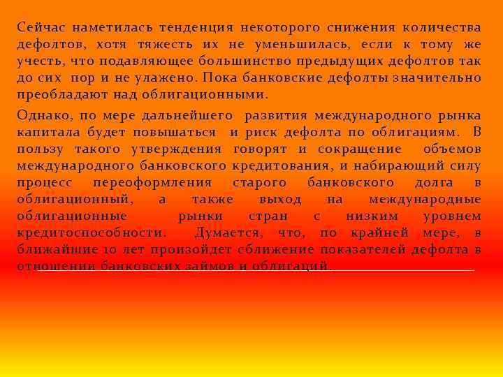 Сейчас наметилась тенденция некоторого снижения количества дефолтов, хотя тяжесть их не уменьшилась, если к