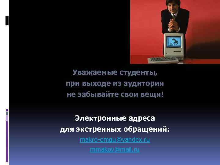 Уважаемые студенты, при выходе из аудитории не забывайте свои вещи! Электронные адреса для экстренных