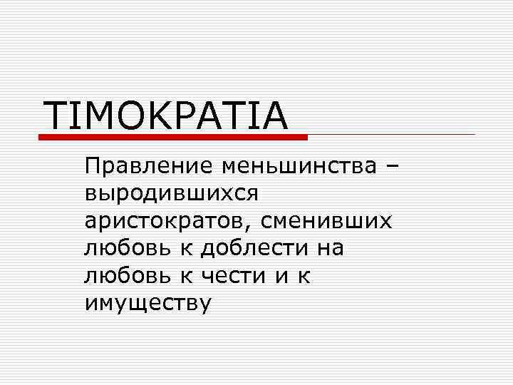 ΤІΜΟΚΡΑΤΙΑ Правление меньшинства – выродившихся аристократов, сменивших любовь к доблести на любовь к чести