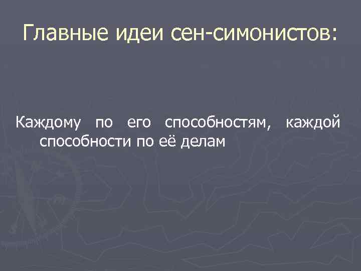 Главные идеи сен-симонистов: Каждому по его способностям, каждой способности по её делам 