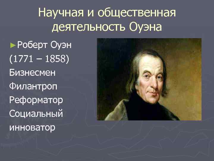 Научная и общественная деятельность Оуэна ► Роберт Оуэн (1771 – 1858) Бизнесмен Филантроп Реформатор