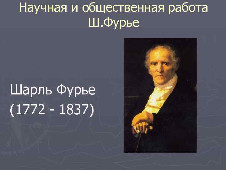 Научная и общественная работа Ш. Фурье Шарль Фурье (1772 - 1837) 