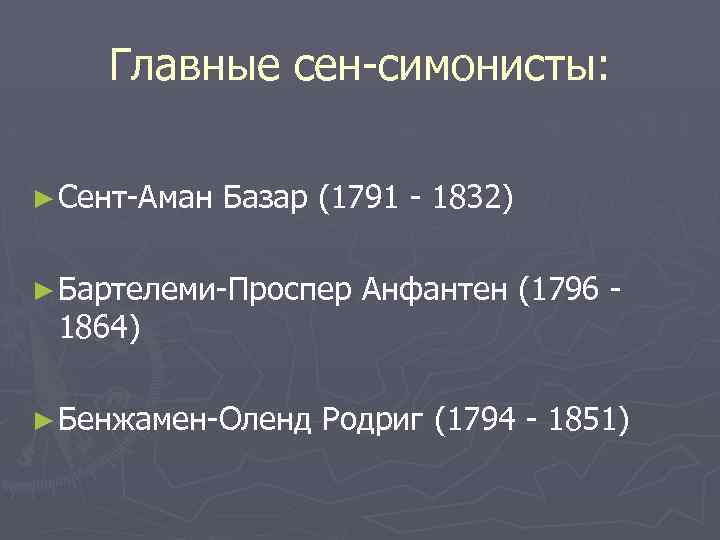 Главные сен-симонисты: ► Сент-Аман Базар (1791 - 1832) ► Бартелеми-Проспер 1864) ► Бенжамен-Оленд Анфантен
