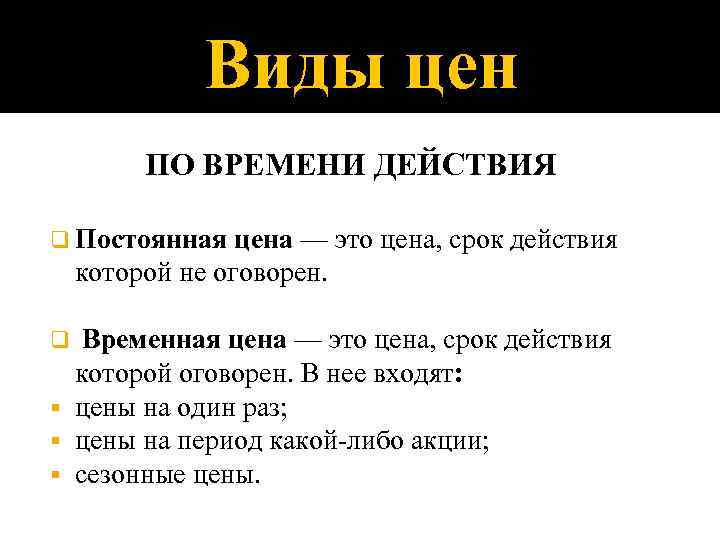 Виды цен ПО ВРЕМЕНИ ДЕЙСТВИЯ q Постоянная цена — это цена, срок действия которой