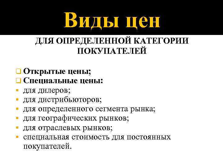 Виды цен ДЛЯ ОПРЕДЕЛЕННОЙ КАТЕГОРИИ ПОКУПАТЕЛЕЙ q Открытые цены; q Специальные цены: § для