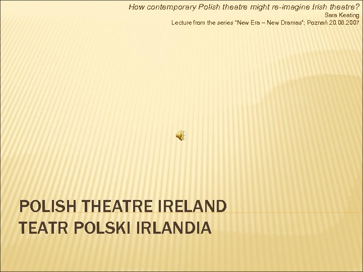 How contemporary Polish theatre might re-imagine Irish theatre? Sara Keating Lecture from the series