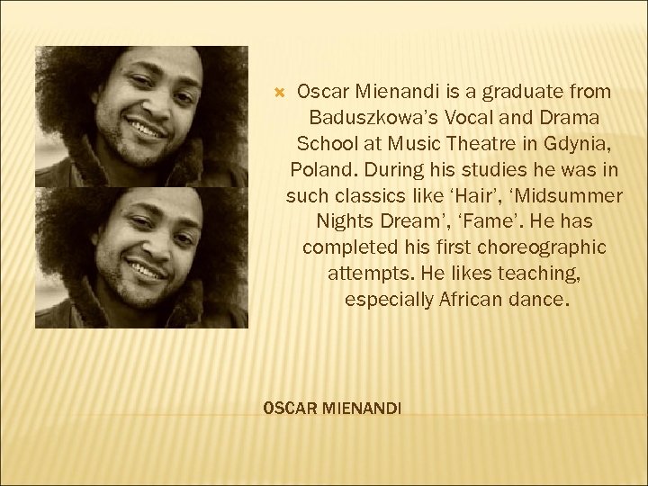 Oscar Mienandi is a graduate from Baduszkowa’s Vocal and Drama School at Music Theatre