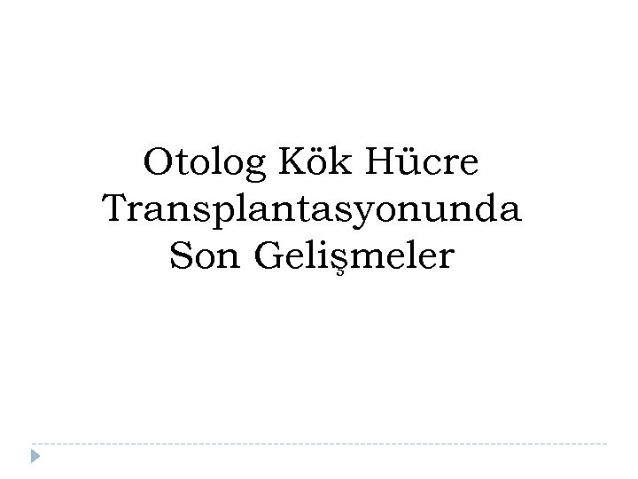 Otolog Kök Hücre Transplantasyonunda Son Gelişmeler 