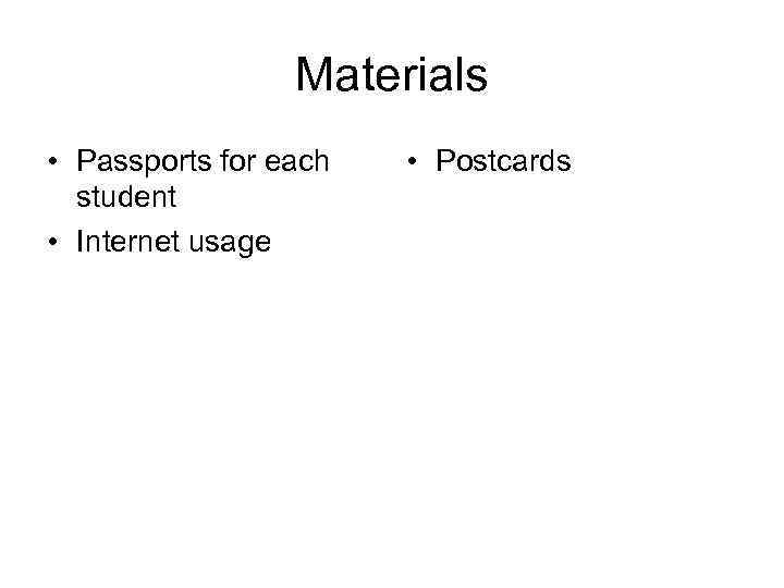 Materials • Passports for each student • Internet usage • Postcards 