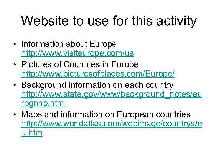 Website to use for this activity • Information about Europe http: //www. visiteurope. com/us