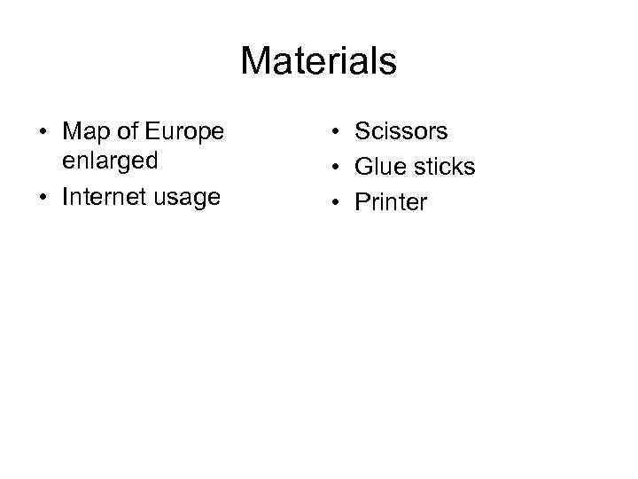 Materials • Map of Europe enlarged • Internet usage • Scissors • Glue sticks
