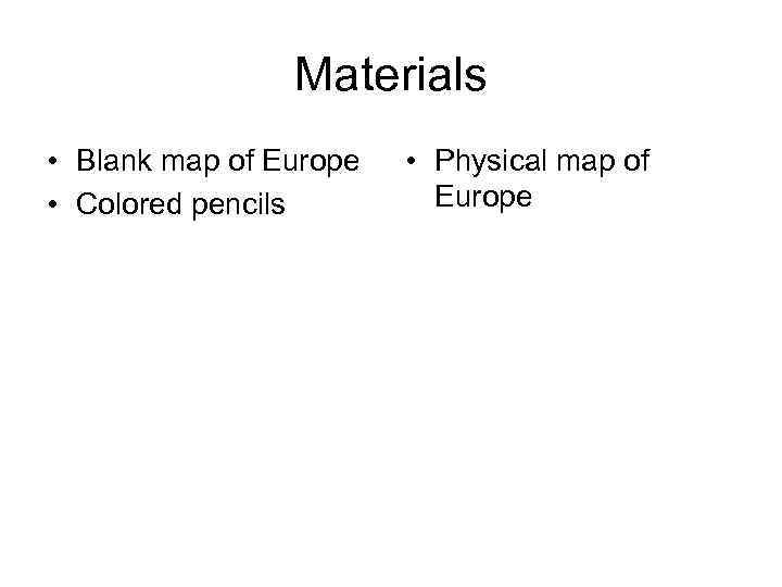 Materials • Blank map of Europe • Colored pencils • Physical map of Europe