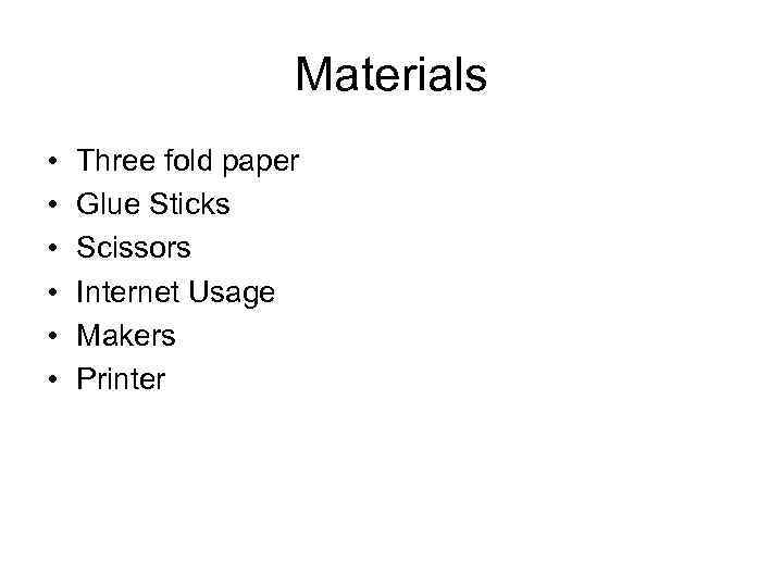 Materials • • • Three fold paper Glue Sticks Scissors Internet Usage Makers Printer